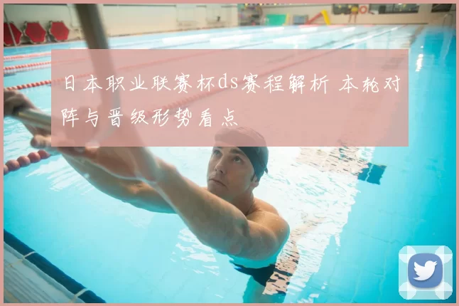 日本职业联赛杯ds赛程解析 本轮对阵与晋级形势看点