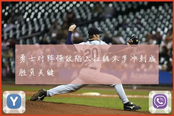 勇士对阵强敌陷入拉锯末节冲刺成胜负关键