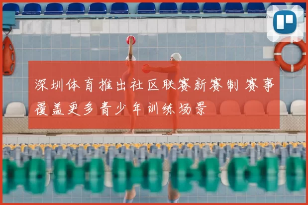深圳体育推出社区联赛新赛制 赛事覆盖更多青少年训练场景